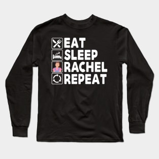 Eat Sleep Rachel Repeat Long Sleeve T-Shirt